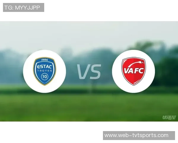 特鲁瓦与瓦朗谢纳激战正酣谁能在这场对决中笑到最后